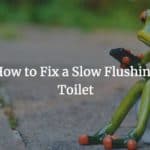 How to Fix a Slow Flushing Toilet