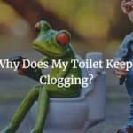 Why Does My Toilet Keeps Clogging?